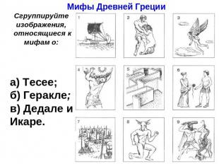 Мифы Древней Греции Сгруппируйте изображения, относящиеся к мифам о:а) Тесее;б)