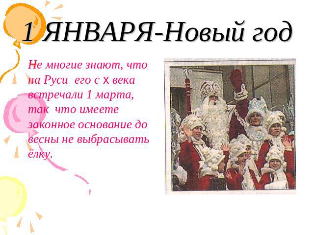 1 ЯНВАРЯ-Новый год Не многие знают, что на Руси его с х века встречали 1 марта, так что имеете законное основание до весны не выбрасывать ёлку.
