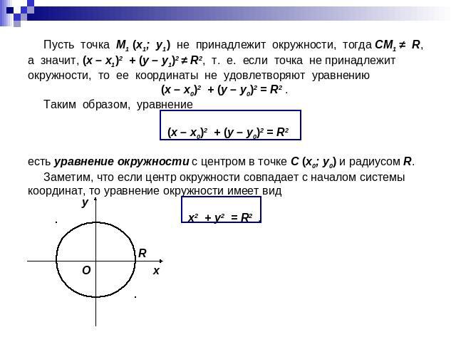 Пусть точка M1 (x1; y1) не принадлежит окружности, тогда СM1 ≠ R, а значит, (x – x1)2 + (у – у1)2 ≠ R2, т. е. если точка не принадлежит окружности, то еe координаты не удовлетворяют уравнению (x – x0)2 + (у – у0)2 = R2 . Таким образом, уравнение(x –…