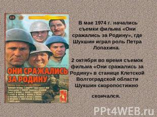  В мае 1974 г. начались съемки фильма «Они сражались за Родину», где Шукшин игра