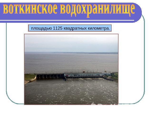 воткинское водохранилище площадью 1125 квадратных километра.