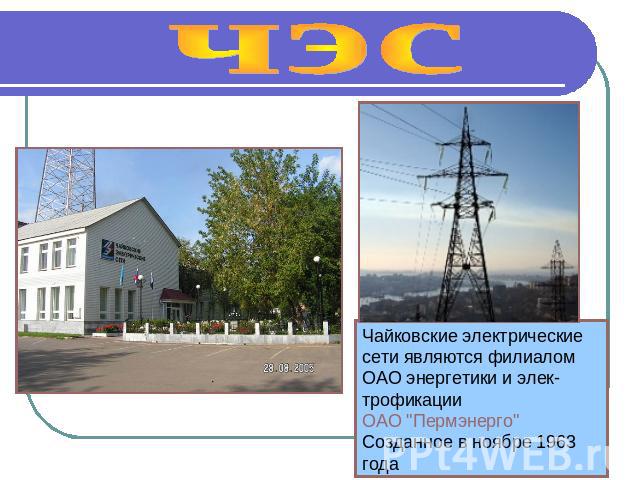 чэс Чайковские электрические сети являются филиалом ОАО энергетики и элек-трофикации ОАО 