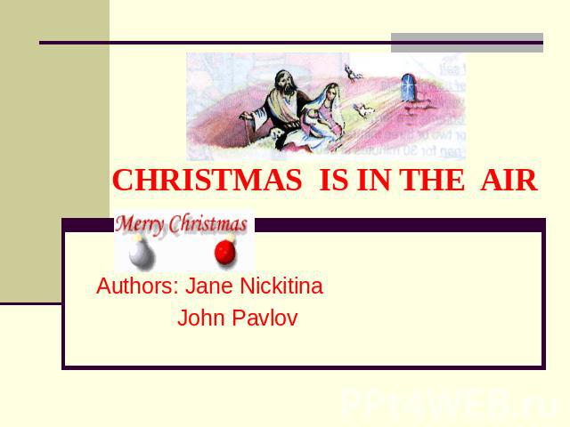 CHRISTMAS IS IN THE AIR Authors: Jane Nickitina John Pavlov
