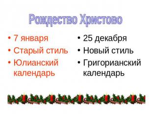 Рождество Христово 7 январяСтарый стильЮлианский календарь25 декабряНовый стильГ