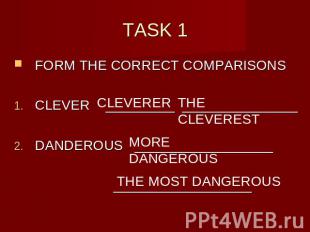 TASK 1 FORM THE CORRECT COMPARISONSCLEVER _________ _______________DANDEROUS ___