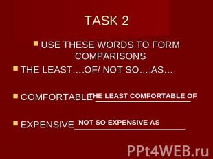 TASK 2 USE THESE WORDS TO FORM COMPARISONSTHE LEAST….OF/ NOT SO….AS…COMFORTABLE