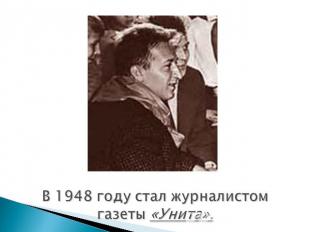 В 1948 году стал журналистом газеты «Унита».