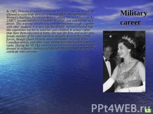 Military career In 1945, Princess Elizabeth convinced her father that she should