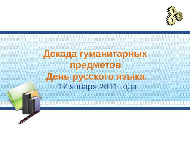 Декада гуманитарных предметовДень русского языка 17 января 2011 года