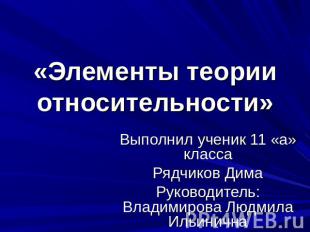 «Элементы теории относительности» Выполнил ученик 11 «а» классаРядчиков ДимаРуко