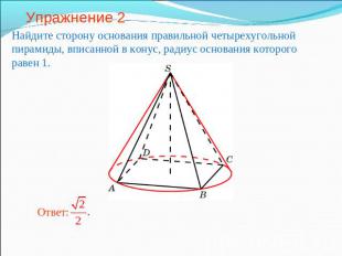 Упражнение 2 Найдите сторону основания правильной четырехугольной пирамиды, впис