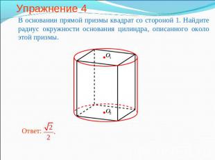Упражнение 4 В основании прямой призмы квадрат со стороной 1. Найдите радиус окр