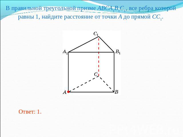 В правильной треугольной призме ABCA1B1C1, все ребра которой равны 1, найдите расстояние от точки A до прямой CC1.