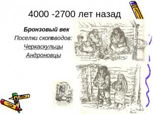 4000 -2700 лет назад Бронзовый векПоселки скотоводов:ЧеркаскульцыАндроновцы