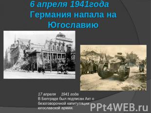 6 апреля 1941года Германия напала на Югославию 17 апреля 1941 годаВ Белграде был