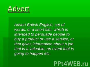 Advert Advert British English, set of words, or a short film, which is intended