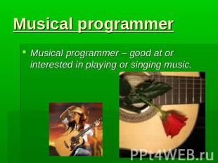 Musical programmer Musical programmer – good at or interested in playing or sing