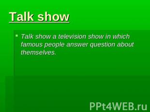 Talk show Talk show a television show in which famous people answer question abo