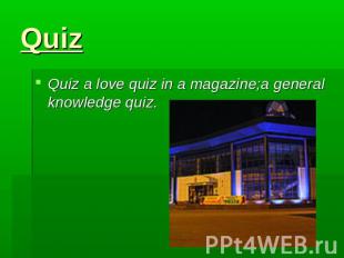 Quiz Quiz a love quiz in a magazine;a general knowledge quiz.