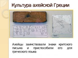 Культура ахейской Греции Ахейцы заимствовали знаки критского письма и приспособи