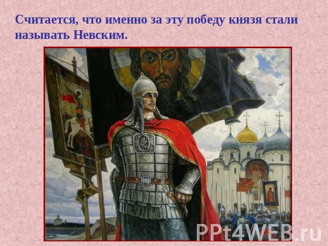 Считается, что именно за эту победу князя стали называть Невским.