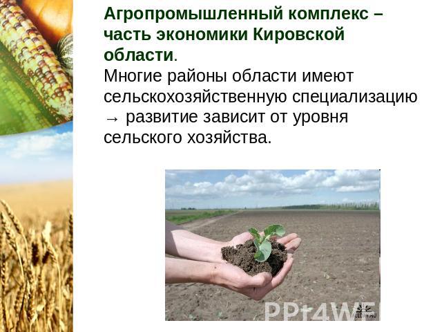 Агропромышленный комплекс – часть экономики Кировской области. Многие районы области имеют сельскохозяйственную специализацию → развитие зависит от уровня сельского хозяйства.