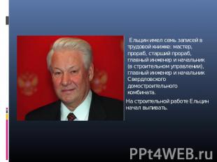 Ельцин имел семь записей в трудовой книжке: мастер, прораб, старший прораб, глав