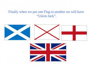 Finally when we put one Flag to another we will have “Union Jack”.