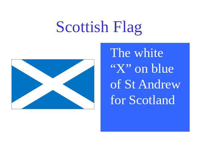 Scottish Flag The white “X” on blue of St Andrew for Scotland