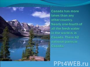 Canada has more lakes than any other country. Nearly one-fourth of all the fresh
