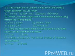 11. The largest city in Canada. It has one of the world's tallest buildings, the