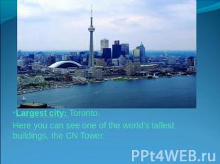 Largest city: Toronto. Here you can see one of the world’s tallest buildings, th