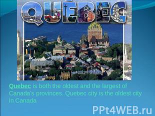 Quebec is both the oldest and the largest of Canada’s provinces. Quebec city is