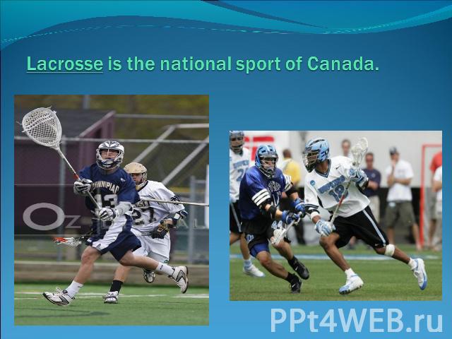Lacrosse is the national sport of Canada.