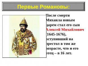 После смерти Михаила новым царем стал его сын Алексей Михайлович (1645-1676), вс