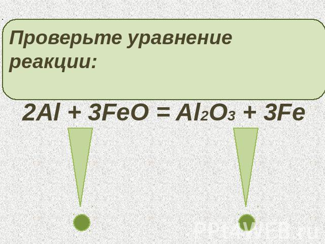 Проверьте уравнение реакции:2Al + 3FeO = Al2O3 + 3Fe