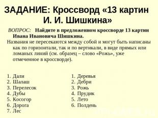 ЗАДАНИЕ: Кроссворд «13 картин И. И. Шишкина»ВОПРОС: Найдите в предложенном кросс