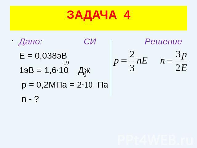 ЗАДАЧА 4Дано: СИ Решение Е = 0,038эВ 1эВ = 1,6·10 Дж р = 0,2МПа = 2·10 Па n - ?