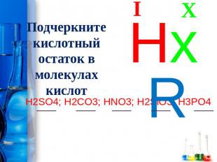 Подчеркните кислотный остаток в молекулах кислотH2SO4; H2CO3; HNO3; H2SiO3; H3PO