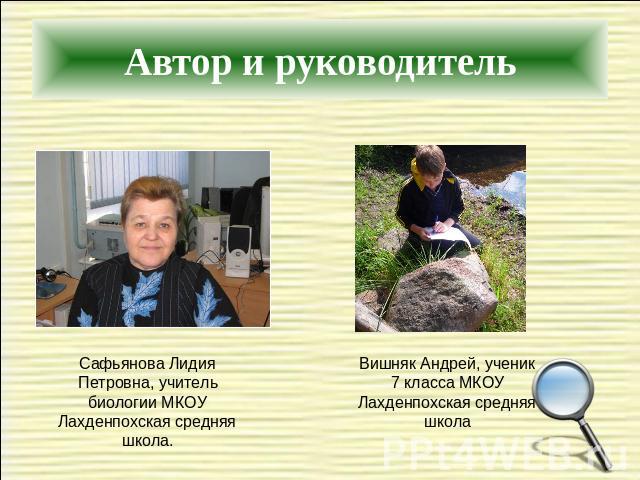 Автор и руководительСафьянова Лидия Петровна, учитель биологии МКОУ Лахденпохская средняя школа.Вишняк Андрей, ученик 7 класса МКОУ Лахденпохская средняя школа