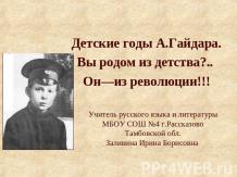 Детские годы А.Гайдара. Вы родом из детства?.. Он—из революции!!!
