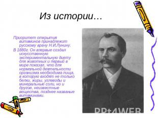 Из истории…Приоритет открытия витаминов принадлежит русскому врачу Н.И.Лунину.В