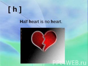 Half heart is no heart.