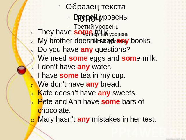 They have some milk.My brother doesn’t read any books.Do you have any questions?We need some eggs and some milk.I don’t have any water.I have some tea in my cup.We don’t have any bread.Kate doesn’t have any sweets.Pete and Ann have some bars of choc…