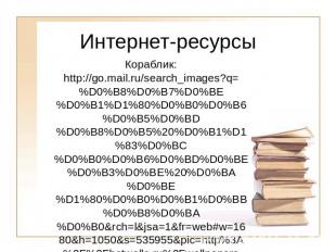 Интернет-ресурсыКораблик: http://go.mail.ru/search_images?q=%D0%B8%D0%B7%D0%BE%D