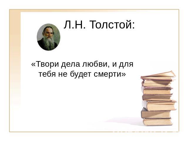 Л.Н. Толстой:«Твори дела любви, и для тебя не будет смерти»