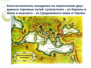 Константинополь находился на пересечении двух важных торговых путей: сухопутного