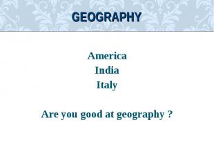 AmericaAmericaIndiaItalyAre you good at geography ?