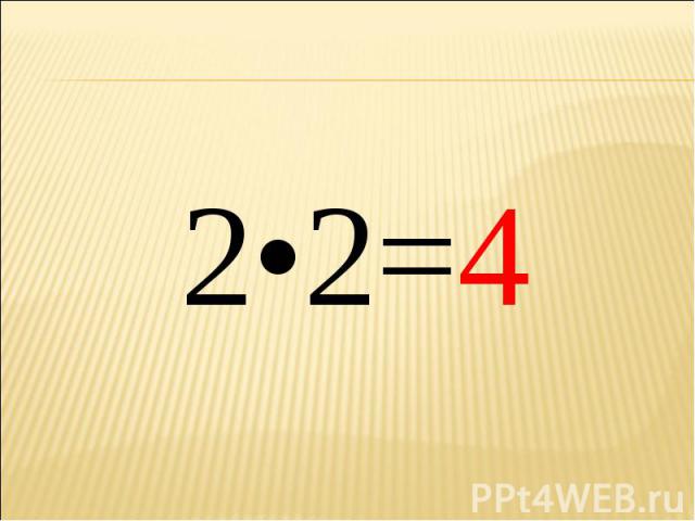 2•2=42•2=4