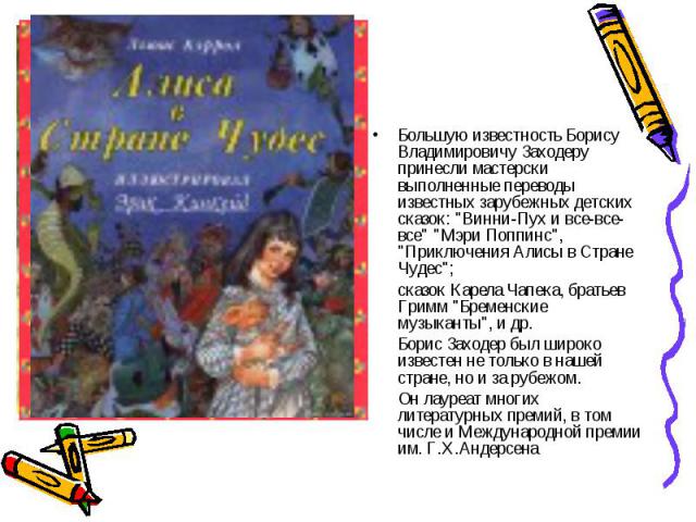Большую известность Борису Владимировичу Заходеру принесли мастерски выполненные переводы известных зарубежных детских сказок: 